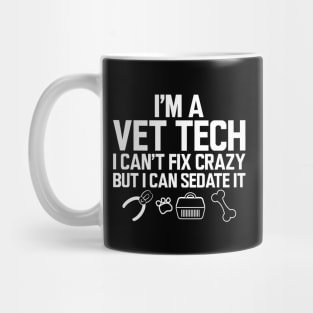 Vet Tech - I'm a vet tech I can't fix crazy but I can sedate it w Mug